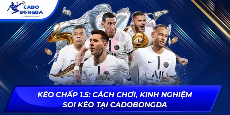 Kèo Chấp 1.5: Cách Chơi, Kinh Nghiệm Soi Kèo Tại Cadobongda