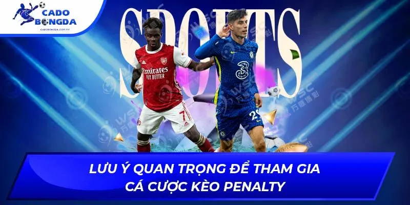 Lưu ý quan trọng để tham gia cá cược kèo penalty