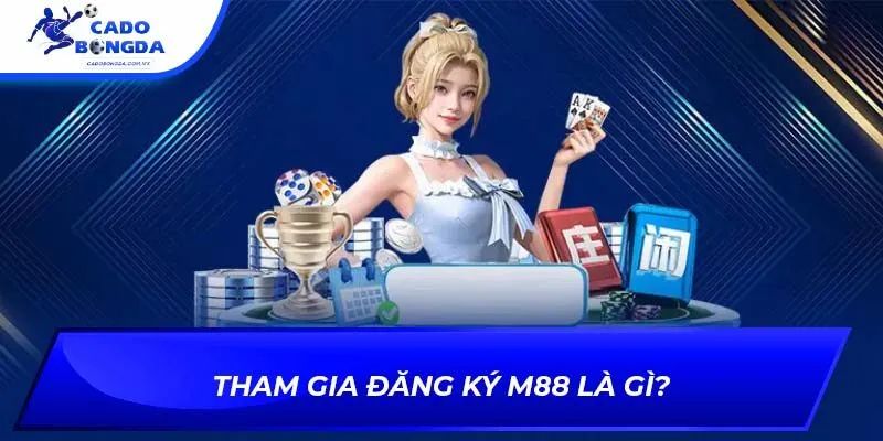Tham gia đăng ký m88 là gì?