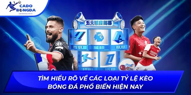 Tìm hiểu rõ về các loại tỷ lệ kèo bóng đá phổ biến hiện nay