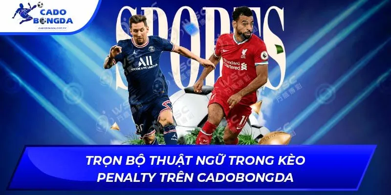 Trọn bộ thuật ngữ trong kèo penalty trên Cadobongda